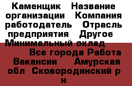 Каменщик › Название организации ­ Компания-работодатель › Отрасль предприятия ­ Другое › Минимальный оклад ­ 120 000 - Все города Работа » Вакансии   . Амурская обл.,Сковородинский р-н